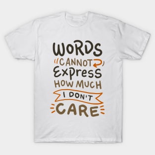 I don't care - Words Cannot express how much I don't Care - Sarcasm T-Shirt